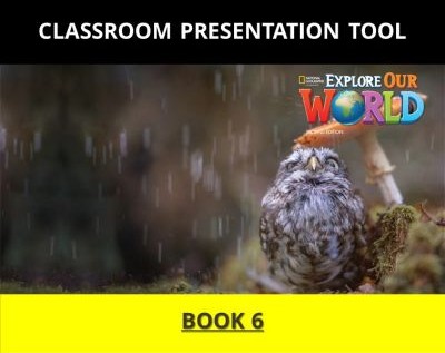 EXPLORE OUR WORLD 6 CLASSROOM PRESENTATION TOOL (US 2ND ED)